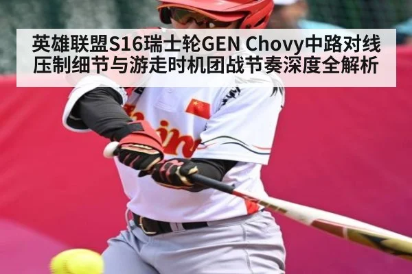 英雄联盟S16瑞士轮GEN Chovy中路对线压制细节与游走时机团战节奏深度全解析
